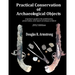 Practical Conservation of Archaeological Objects: A layman's guide to the stabilization, preservation, and repair of antique artifacts