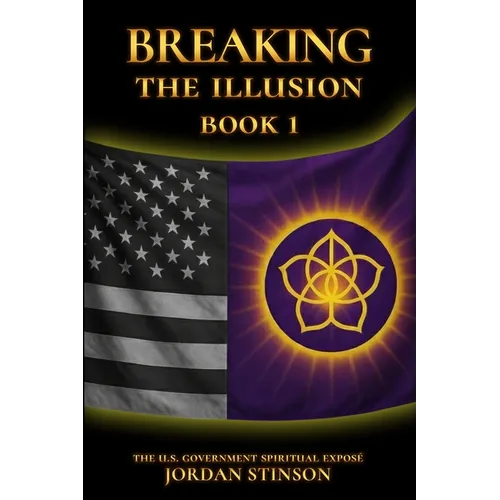Breaking the Illusion: The U.S. Government Spiritual Exposé Book I