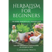 Herbalism for Beginners: The Herbal Remedies & Self Medicine guide. Learn the most common Medicinal Herbs you can Grow at Home.