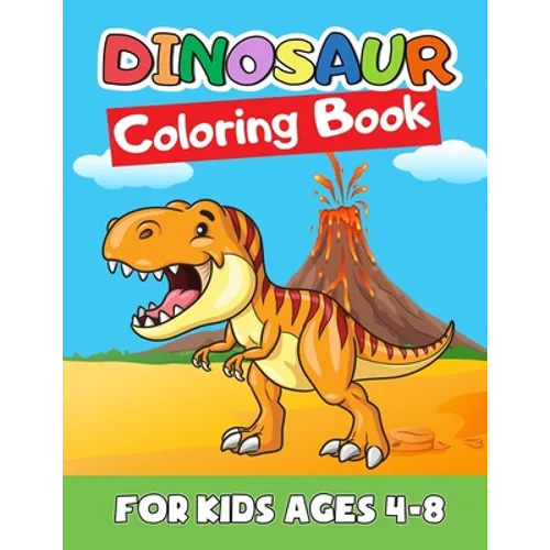 Dinosaur Coloring Book for Kids Ages 4-8: Great Gift for Boys & Girls, Ages 2-4, 3-5, 4-8. A Dinosaur Activity Book Adventure for Boys & Girls, Kinder