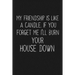 My Friendship Is Like A Candle If You Forget Me I'll Burn Your House Down: Funny Gift For Your Best Friend