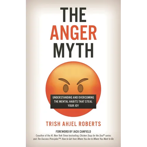 The Anger Myth: Understanding and Overcoming the Mental Habits That Steal Your Joy