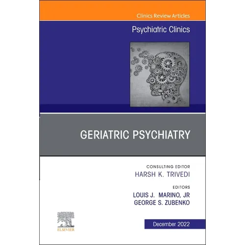 Geriatric Psychiatry, an Issue of Psychiatric Clinics of North America: Volume 45-4