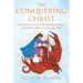 The Conquering Christ: The Victory at the Cross, The Meaning of History, and the War to Restore the Kingdom of God