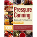 Pressure Canning Cookbook For Beginners: 1000+ Days of Essential Canned, Jammed, Pickled, and Preserved Recipes to Affordably Stockpile a Lifesaving S