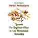 Herbal Medications: Lessons For Beginners How to Use Homemade Remedies
