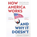 How America Works... and Why It Doesn't: A Brief Guide to the Us Political System
