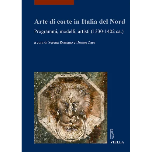 Arte Di Corte in Italia del Nord: Programmi, Modelli, Artisti (1330-1402 Ca.)