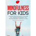 Mindfulness for Kids: A Mindful Parenting Guide for Cultivating Calm, Teaching Self-Regulation, and Boosting Self-Esteem One Day at a Time