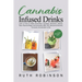 Cannabis Infused Drinks: Learn to How to Make Smoothies, Cocktails, Mocktails, Shakes, Teas, Flavored Water with Cannabis, CBD, THC, Marijuana Extract