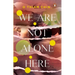 We Are Not Alone Here