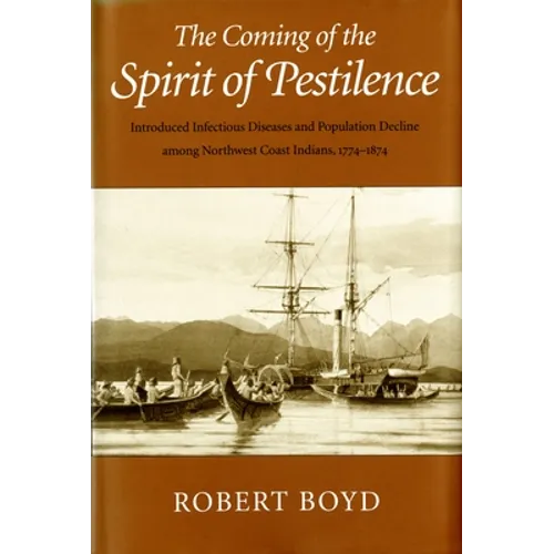 The Coming of the Spirit of Pestilence: Introduced Infectious Diseases and Population Decline among Northwest Coast Indians, 1774-1874