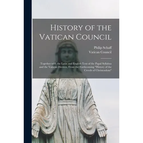 History of the Vatican Council [microform]: Together With the Latin and English Text of the Papal Syllabus and the Vatican Decrees, From the Forthcomi