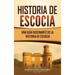 Historia de Escocia: Una guía fascinante de la historia de Escocia
