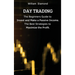 Day Trading: The Beginners Guide to Invest and Make a Passive Income. The Best Strategies to Maximize the Profit.