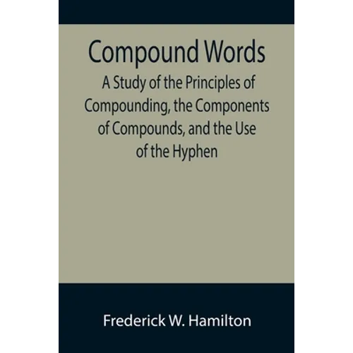 Compound Words; A Study of the Principles of Compounding, the Components of Compounds, and the Use of the Hyphen