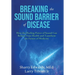 Breaking the Sound Barriers of Disease: How Human BioAcoustic Sound Healing Can Improve All Aspects of Your Health and Help Solve Today's Growing Heal