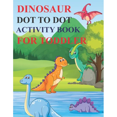 Dinosaur Dot to Dot Activity Book for Toddler: 80 Pages Easy Kids Dot To Dot Books Ages 4-6 3-8 3-5 6-8 (Boys & Girls Connect The Dots Activity Books)