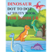 Dinosaur Dot to Dot Activity Book for Toddler: 80 Pages Easy Kids Dot To Dot Books Ages 4-6 3-8 3-5 6-8 (Boys & Girls Connect The Dots Activity Books)