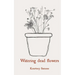 Watering dead flowers