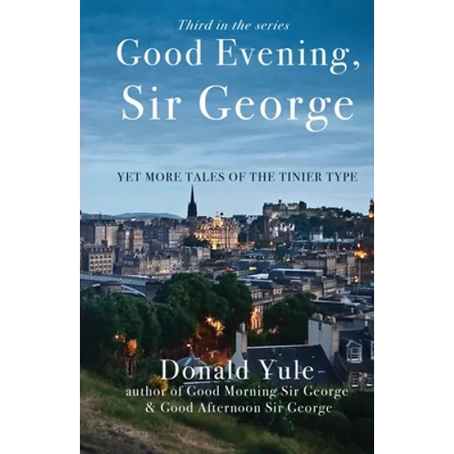 Good Evening, Sir George: Yet More Tales of the Tinier Type