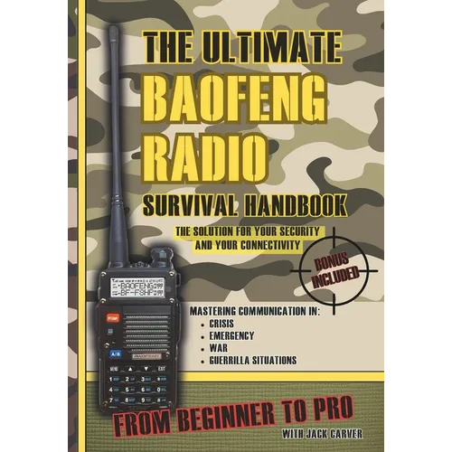 The Ultimate Baofeng Radio Survival Handbook: From Beginner to Pro: Mastering Communication in Crisis, Emergency, War and Guerrilla Situations. The So