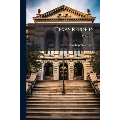 Texas Reports: Cases Argued and Decided in the Supreme Court of the State of Texas; Volume 93