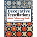 Decorative Tessellations Adult Colouring Book: 50+ Amazing Tessellations & Geometric Pattern Designs Colouring Pages and Sheets for Relaxation, Stress