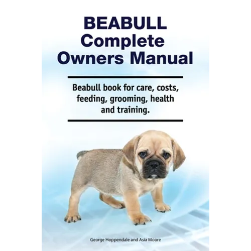 Beabull Complete Owners Manual. Beabull book for care, costs, feeding, grooming, health and training.