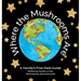 Where the Mushrooms Are: A Family's First Field Guide
