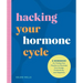 The Hacking Your Hormone Cycle: A Workbook for Finding Your Rhythm to Maximize Your Energy, Productivity, and Happiness