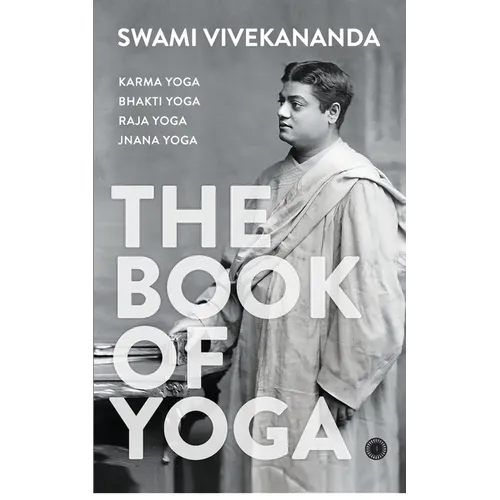 The Book of Yoga: Karma Yoga, Bhakti Yoga, Raja Yoga, Jnana Yoga