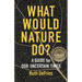 What Would Nature Do?: A Guide for Our Uncertain Times