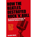 How the Beatles Destroyed Rock 'n' Roll: An Alternative History of American Popular Music