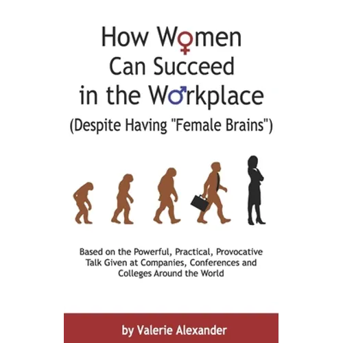 How Women Can Succeed in the Workplace (Despite Having "Female Brains"): Second Edition