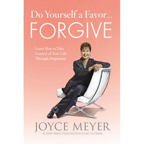 Do Yourself a Favor... Forgive: Learn How to Take Control of Your Life Through Forgiveness