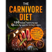 The Carnivore Diet: 120 Simple, Satisfying and Authentic Recipes for All Meat Lovers. No Sugar and Fruit, Just Meat from Pure Carnivorous Cuisine