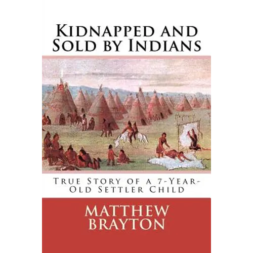 Kidnapped and Sold by Indians: True Story of a 7-Year-Old Settler Child