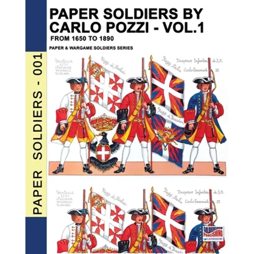 Paper Soldiers by Carlo Pozzi - Vol. 1: From 1650 to 1890