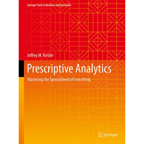 Prescriptive Analytics: Mastering the Spreadsheet of Everything
