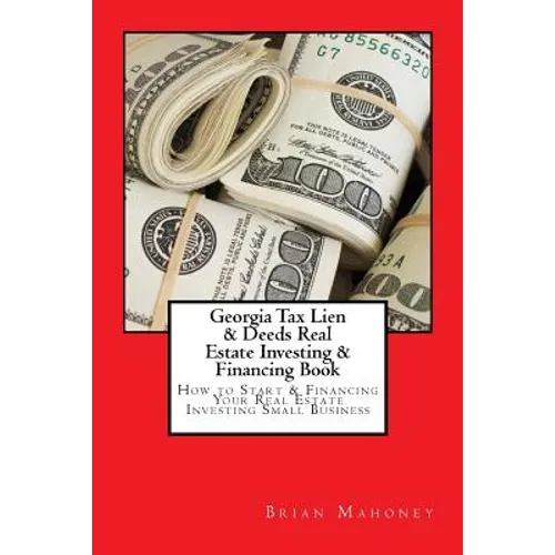 Georgia Tax Lien & Deeds Real Estate Investing & Financing Book: How to Start & Financing Your Real Estate Investing Small Business