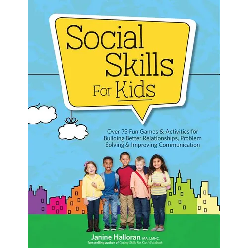 Social Skills for Kids: Over 75 Fun Games & Activities Fro Building Better Relationships, Problem Solving & Improving Communication