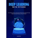 Deep Learning with Python: The Ultimate Guide to Understand Artificial Neural Network Using Deep Learning Techniques with Pure Python