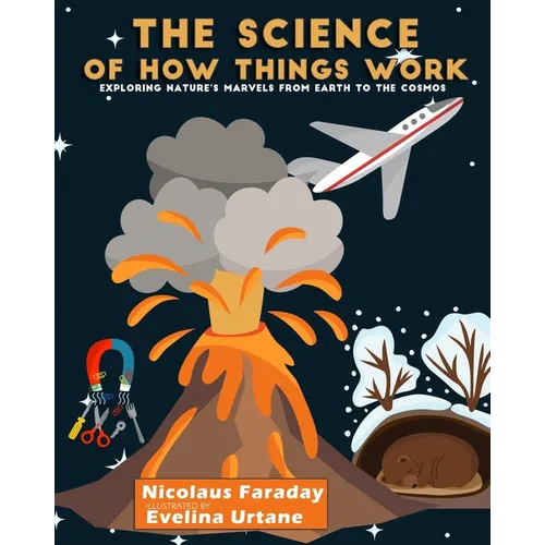 The Science of How Things Work: Exploring Nature's Marvels from Earth to the Cosmos