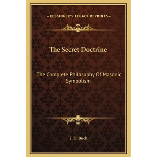 The Secret Doctrine: The Complete Philosophy Of Masonic Symbolism
