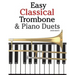 Easy Classical Trombone & Piano Duets: Featuring Music of Bach, Brahms, Wagner, Mozart and Other Composers