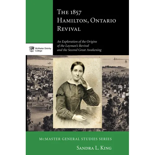 The 1857 Hamilton, Ontario Revival: An Exploration of the Origins of the Layman's Revival and the Second Great Awakening