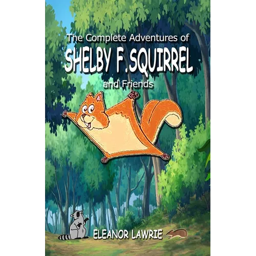 The Complete Adventures of SHELBY F. SQUIRREL and Friends