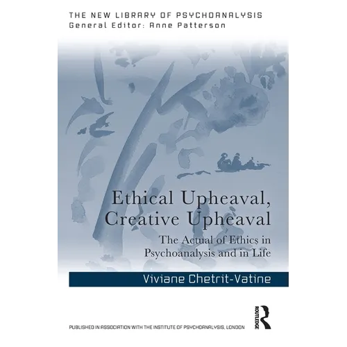 Ethical Upheaval, Creative Upheaval: The Actual of Ethics in Psychoanalysis and in Life