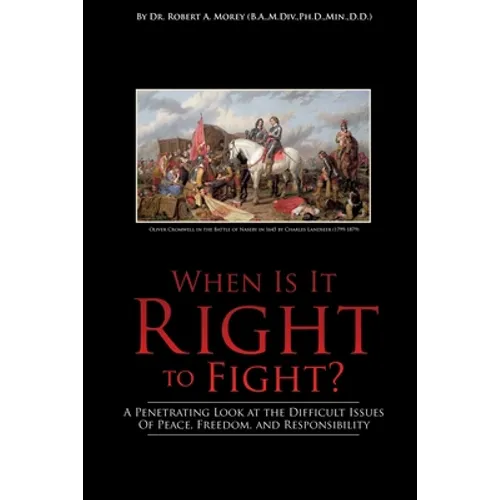 When Is It Right to Fight?: A Penetrating Look at the Difficult Issues Of Peace, Freedom, and Responsibility